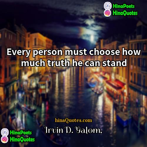 Irvin D Yalom Quotes | Every person must choose how much truth